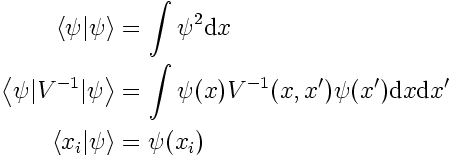 <psi|psi> = \int psi^2 dx ---
<psi|V^(-1)|psi> = \int psi(x)*V^(-1)(x,x')*psi(x') dxdx' ---
<x_i|psi> = psi(x_i)