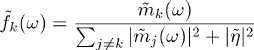 \tilde f_k(\omega) = {\tilde m_k(\omega) \over \sum_{j \not= k} | \tilde m_j(\omega)|^2 + |\tilde \eta|^2 }